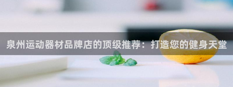 意昂3开户：泉州运动器材品牌店的顶级推荐：打造您的健